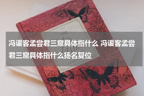 冯谖客孟尝君三窟具体指什么 冯谖客孟尝君三窟具体指什么扬名复位