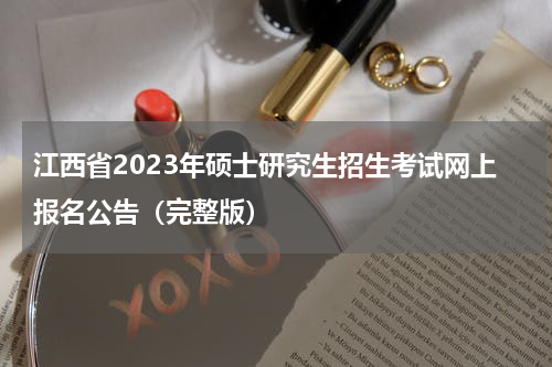 江西省2023年硕士研究生招生考试网上报名公告（完整版）