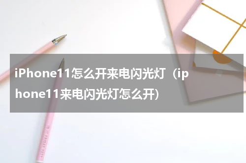 iPhone11怎么开来电闪光灯（iphone11来电闪光灯怎么开）