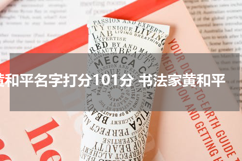 黄和平名字打分101分 书法家黄和平