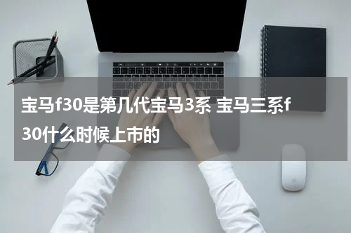 宝马f30是第几代宝马3系 宝马三系f30什么时候上市的