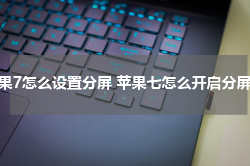 苹果7怎么设置分屏 苹果七怎么开启分屏