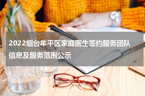 2022烟台牟平区家庭医生签约服务团队信息及服务范围公示