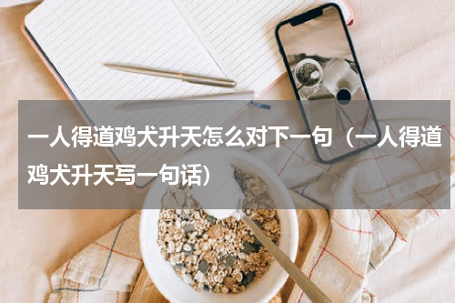 一人得道鸡犬升天怎么对下一句（一人得道鸡犬升天写一句话）