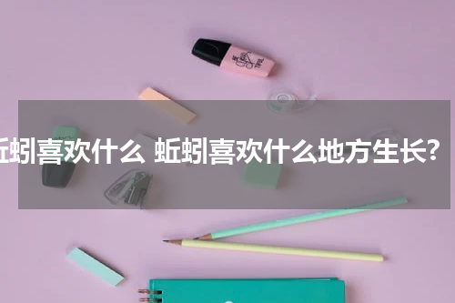 蚯蚓喜欢什么 蚯蚓喜欢什么地方生长?
