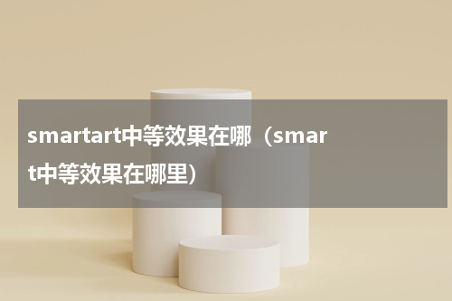 smartart中等效果在哪（smart中等效果在哪里）