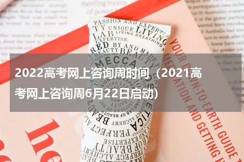 2022高考网上咨询周时间（2021高考网上咨询周6月22日启动）
