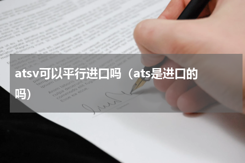 atsv可以平行进口吗（ats是进口的吗）