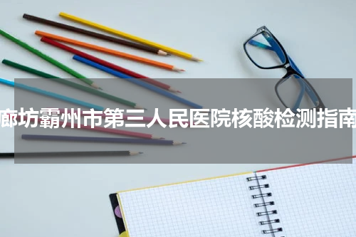 廊坊霸州市第三人民医院核酸检测指南