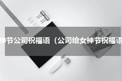女神节公司祝福语（公司给女神节祝福语）