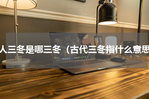 古人三冬是哪三冬（古代三冬指什么意思）