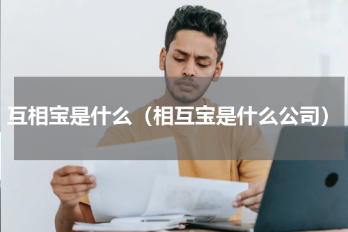 互相宝是什么（相互宝是什么公司）