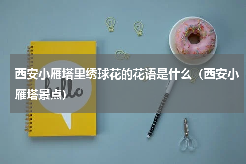 西安小雁塔里绣球花的花语是什么（西安小雁塔景点）