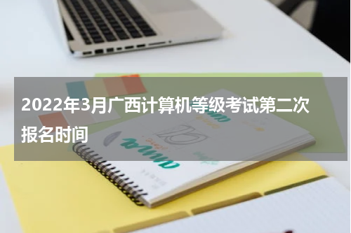 2022年3月广西计算机等级考试第二次报名时间
