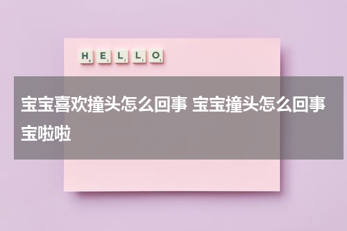 宝宝喜欢撞头怎么回事 宝宝撞头怎么回事宝啦啦