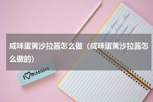 咸味蛋黄沙拉酱怎么做（咸味蛋黄沙拉酱怎么做的）