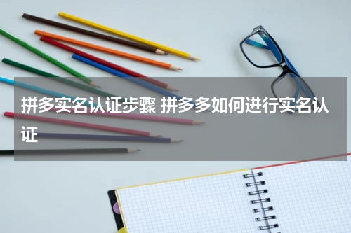 拼多实名认证步骤 拼多多如何进行实名认证