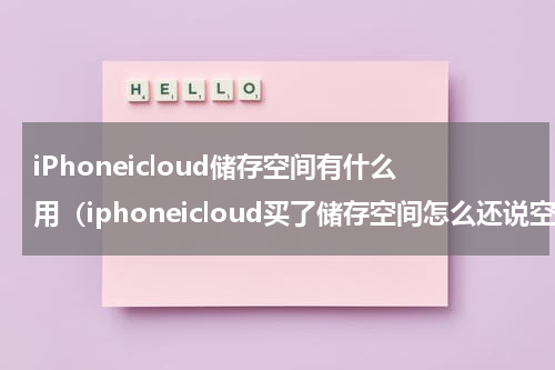 iPhoneicloud储存空间有什么用（iphoneicloud买了储存空间怎么还说空间不足）