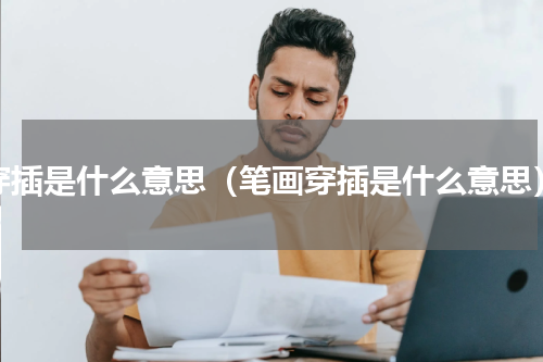 穿插是什么意思（笔画穿插是什么意思）