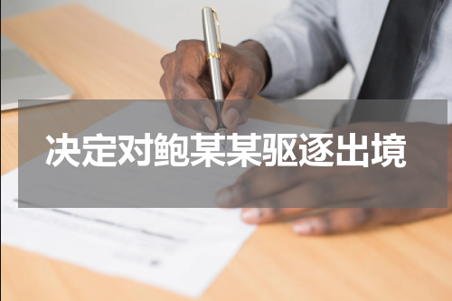 决定对鲍某某驱逐出境