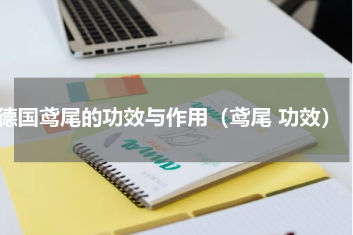 德国鸢尾的功效与作用（鸢尾 功效）