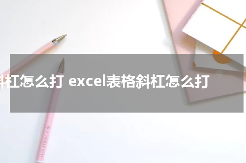 斜杠怎么打 excel表格斜杠怎么打