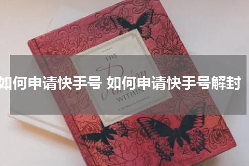 如何申请快手号 如何申请快手号解封