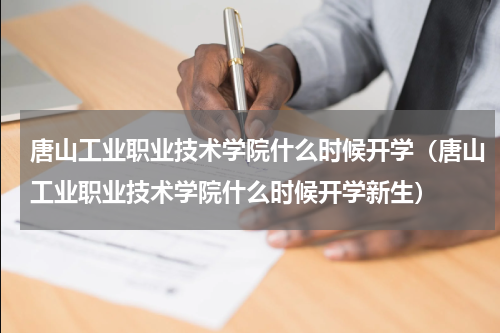 唐山工业职业技术学院什么时候开学（唐山工业职业技术学院什么时候开学新生）