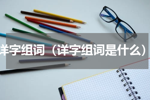 详字组词（详字组词是什么）