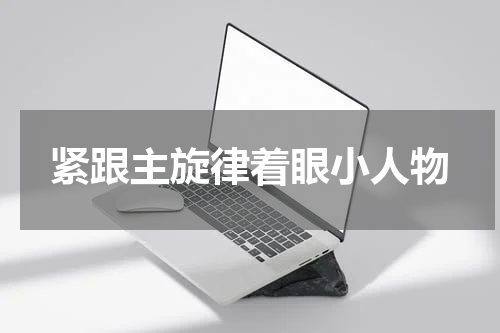 紧跟主旋律着眼小人物