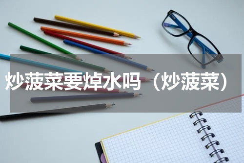 炒菠菜要焯水吗（炒菠菜）