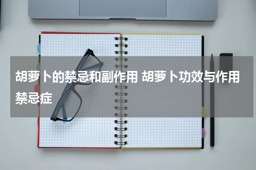 胡萝卜的禁忌和副作用 胡萝卜功效与作用禁忌症