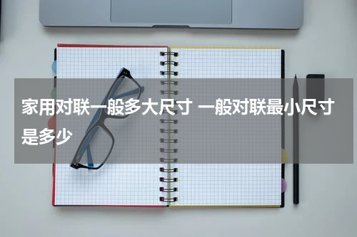 家用对联一般多大尺寸 一般对联最小尺寸是多少