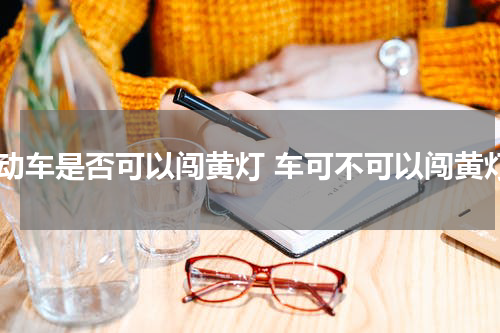 机动车是否可以闯黄灯 车可不可以闯黄灯