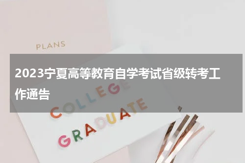2023宁夏高等教育自学考试省级转考工作通告