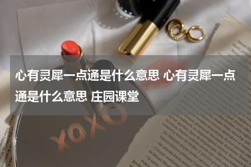 心有灵犀一点通是什么意思 心有灵犀一点通是什么意思 庄园课堂