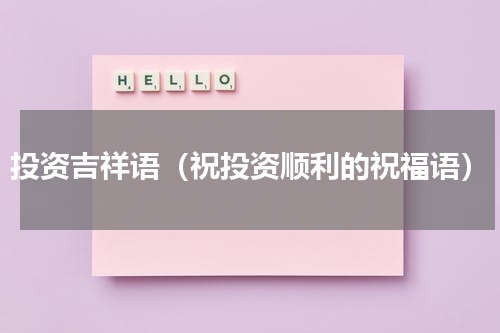 投资吉祥语（祝投资顺利的祝福语）