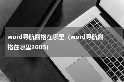 word导航窗格在哪里（word导航窗格在哪里2003）