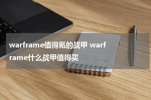warframe值得氪的战甲 warframe什么战甲值得买