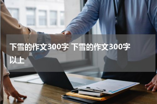 下雪的作文300字 下雪的作文300字以上