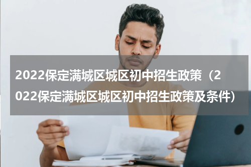 2022保定满城区城区初中招生政策（2022保定满城区城区初中招生政策及条件）