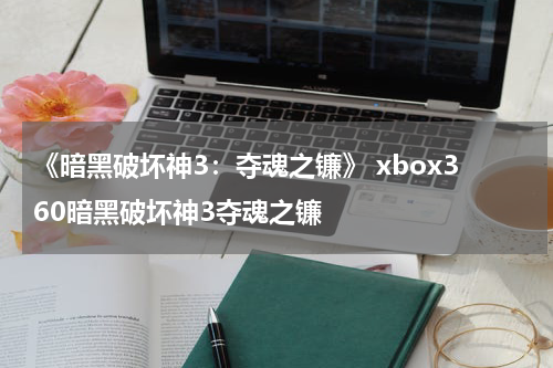 《暗黑破坏神3：夺魂之镰》 xbox360暗黑破坏神3夺魂之镰