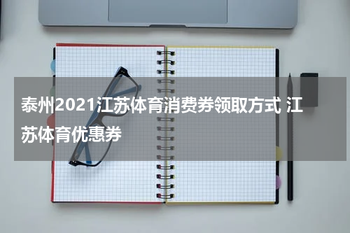 泰州2021江苏体育消费券领取方式 江苏体育优惠券
