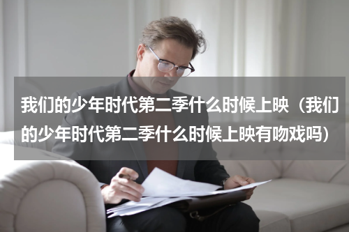 我们的少年时代第二季什么时候上映（我们的少年时代第二季什么时候上映有吻戏吗）