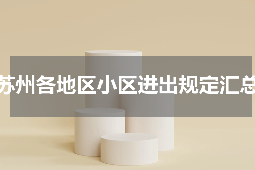 苏州各地区小区进出规定汇总
