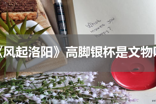 《风起洛阳》高脚银杯是文物吗
