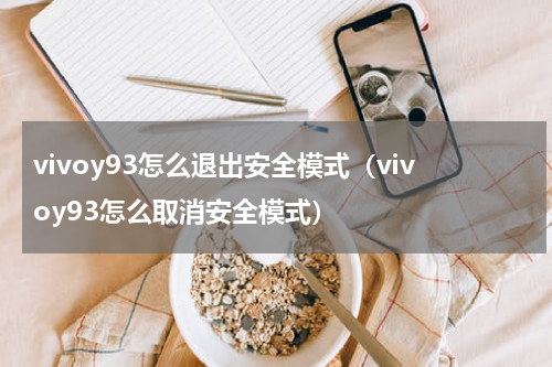 vivoy93怎么退出安全模式（vivoy93怎么取消安全模式）