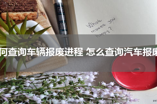 如何查询车辆报废进程 怎么查询汽车报废