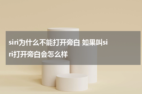 siri为什么不能打开旁白 如果叫siri打开旁白会怎么样