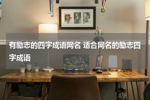有励志的四字成语网名 适合网名的励志四字成语